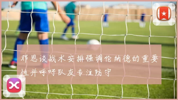 邓恩谈战术安排强调伦纳德的重要性并呼吁队友专注防守